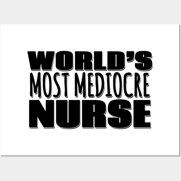 World's Most Mediocre Nurse Wall Art by Mookle